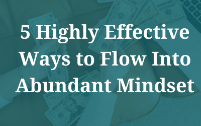 5 Highly Effective Ways to Flow Into An Abundant Mindset